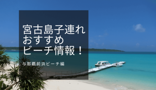 東洋一美しい「与那覇前浜ビーチ」宮古島に来たらまずはココ！宮古島子連れおすすめビーチ情報！